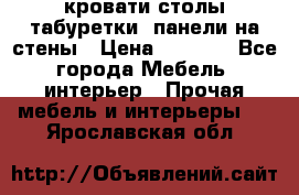 кровати,столы,табуретки, панели на стены › Цена ­ 1 500 - Все города Мебель, интерьер » Прочая мебель и интерьеры   . Ярославская обл.